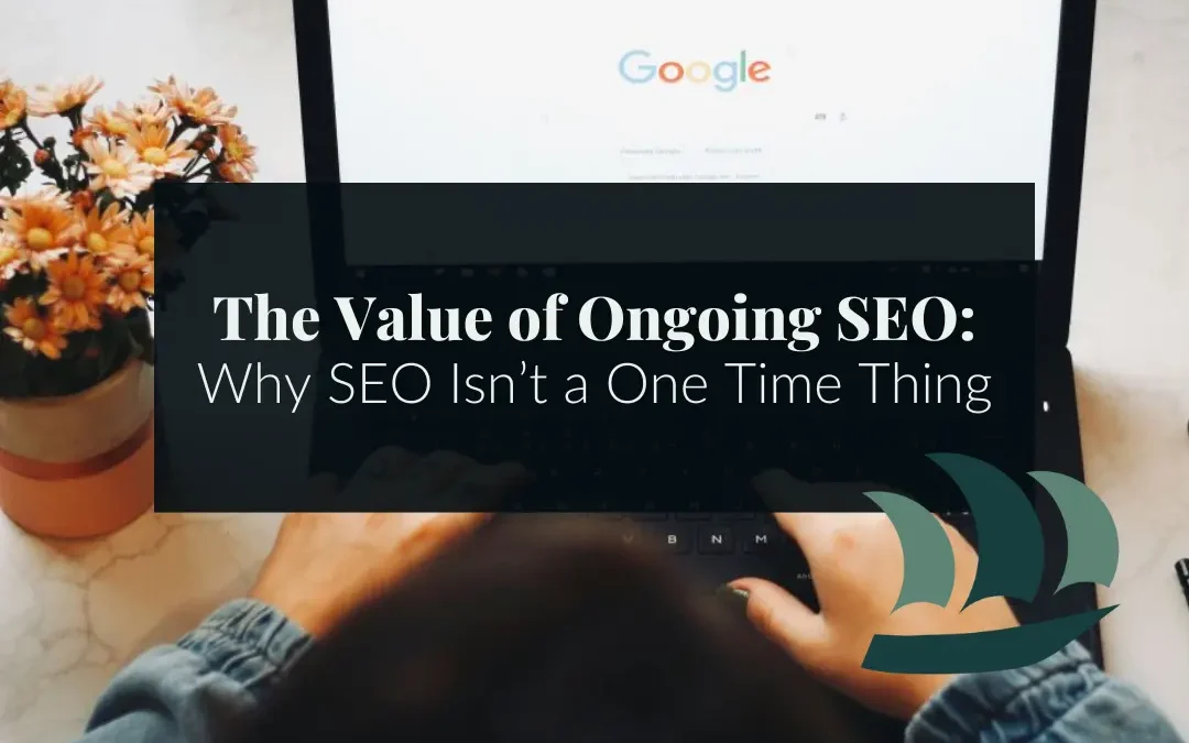 The Value of Ongoing SEO: Why SEO Isn’t a One Time Thing