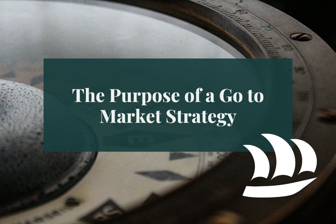 a closeup of a compass and overlaid text that reads: The purpose of a Go to Market Strategy
