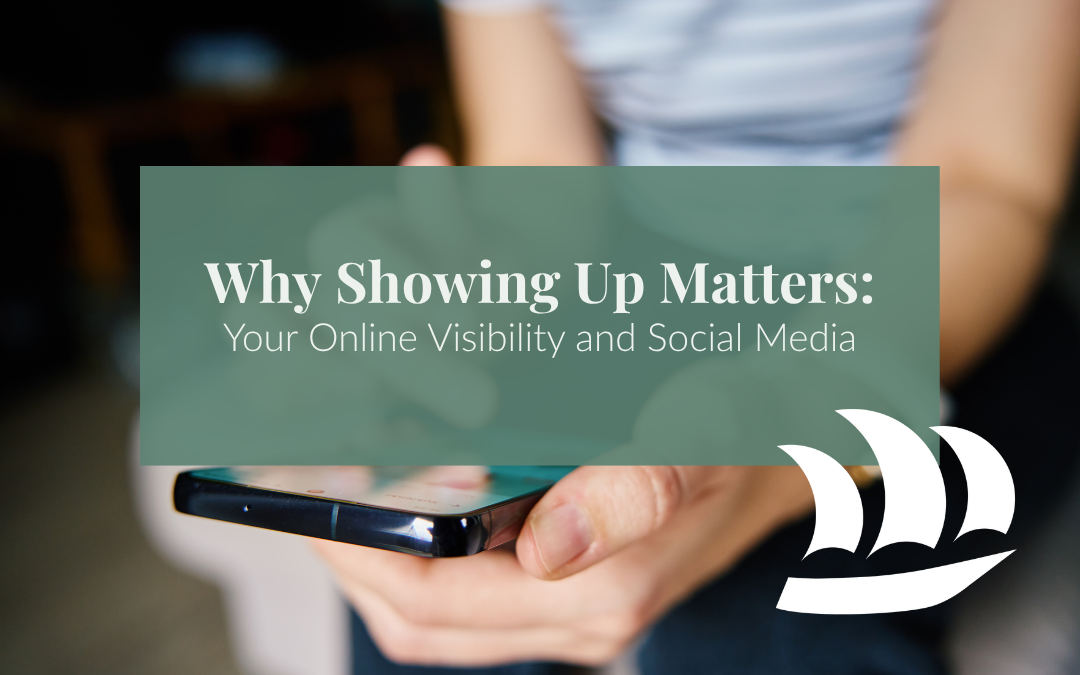 Why Showing Up Matters: Your Online Visibility and Social Media